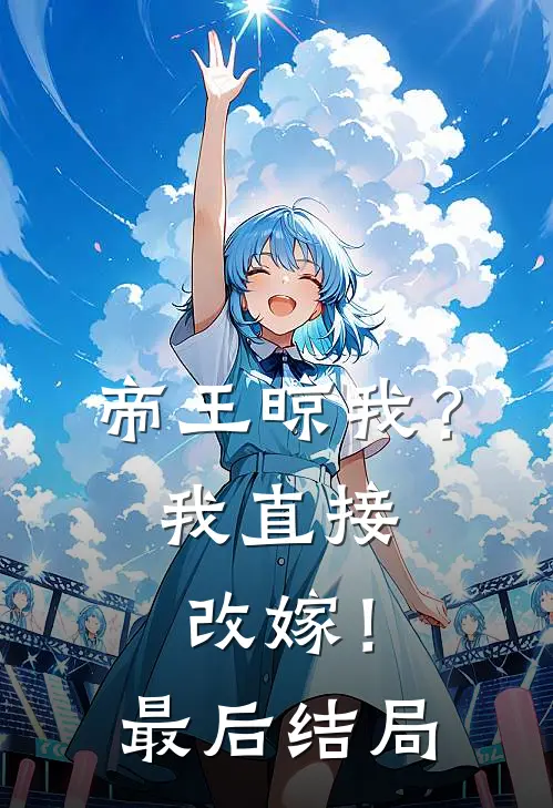 帝王晾我？我直接改嫁！最后结局