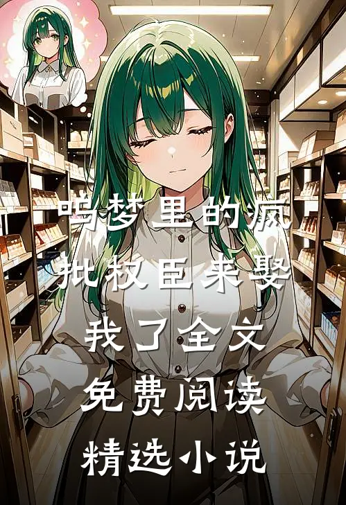 呜梦里的疯批权臣来娶我了全文免费阅读精选小说