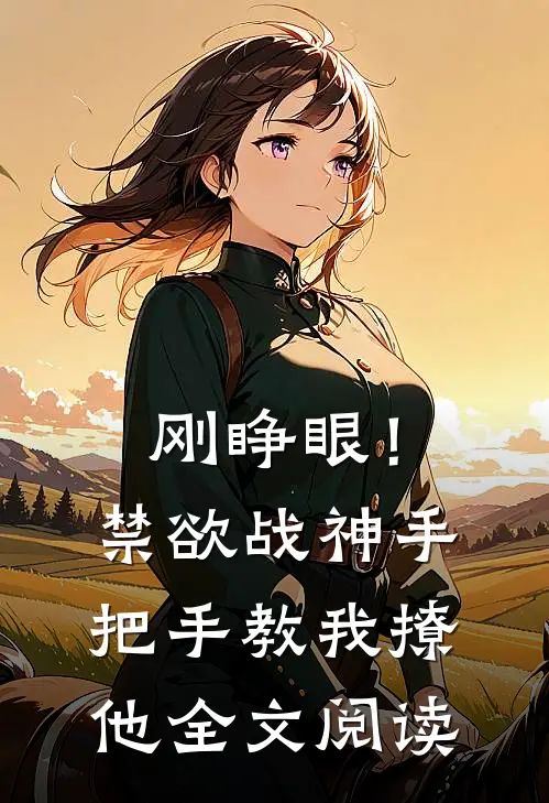 刚睁眼！禁欲战神手把手教我撩他全文阅读