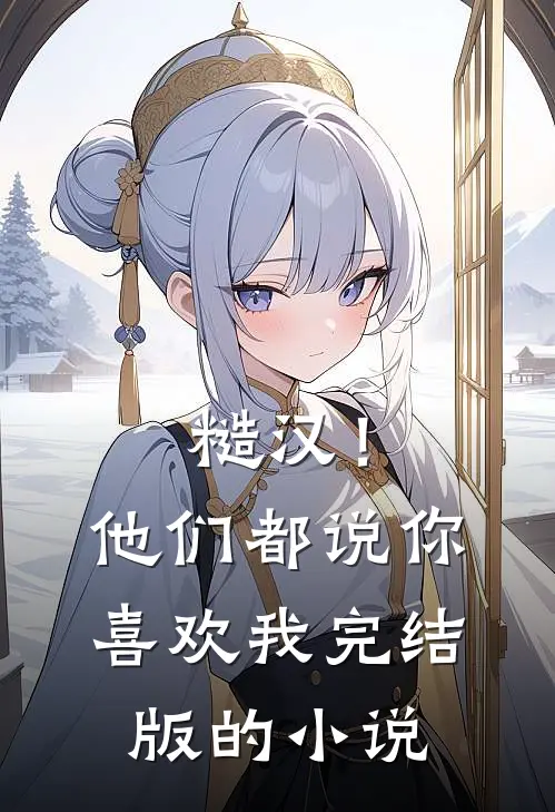 糙汉！他们都说你喜欢我完结版的小说
