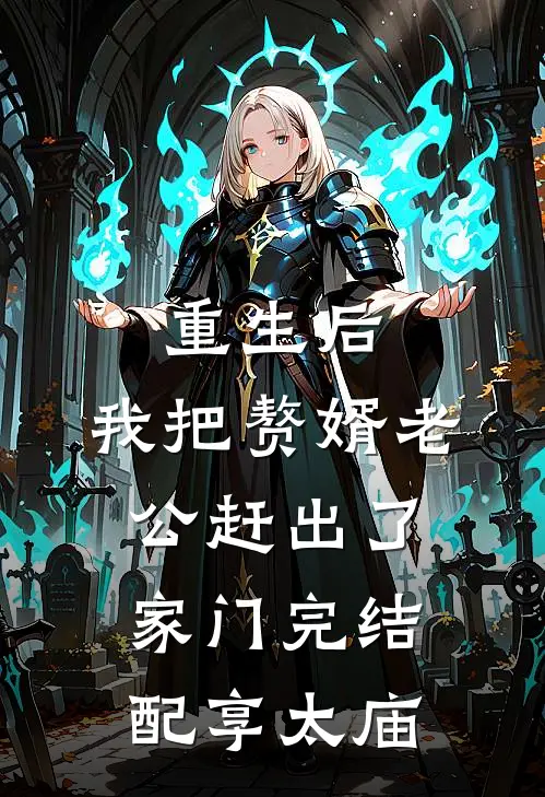 重生后，我把赘婿老公赶出了家门完结配享太庙