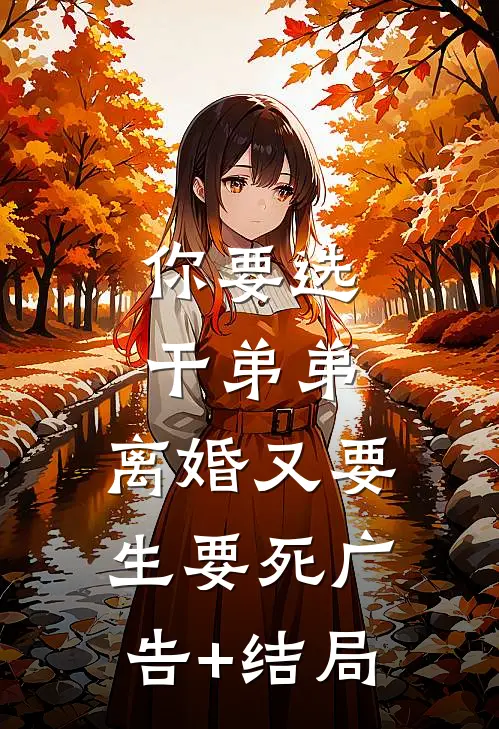 你要选干弟弟，离婚又要生要死广告+结局