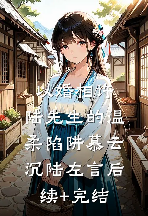 以婚相许：陆先生的温柔陷阱慕云沉陆左言后续+完结