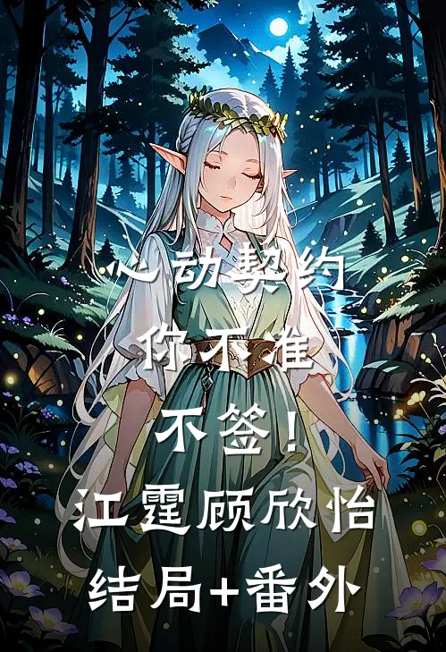心动契约，你不准不签！江霆顾欣怡结局+番外