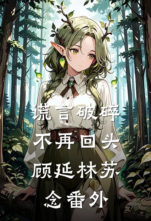 谎言破碎，不再回头顾延林苏念 番外