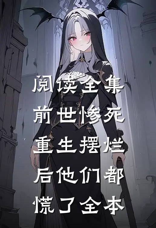 阅读全集前世惨死，重生摆烂后他们都慌了全本