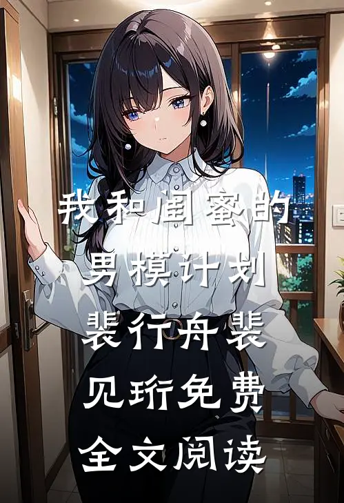 我和闺蜜的男模计划裴行舟裴见珩免费全文阅读