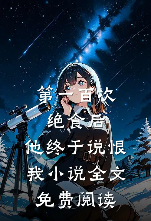 第一百次绝食后，他终于说恨我小说全文免费阅读