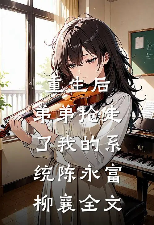 重生后，弟弟抢走了我的系统陈永富柳襄全文