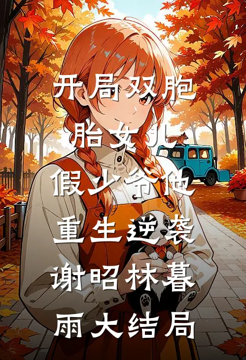 开局双胞胎女儿，假少爷他重生逆袭谢昭林暮雨大结局