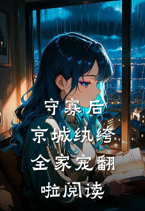 守寡后，京城纨绔全家宠翻啦阅读
