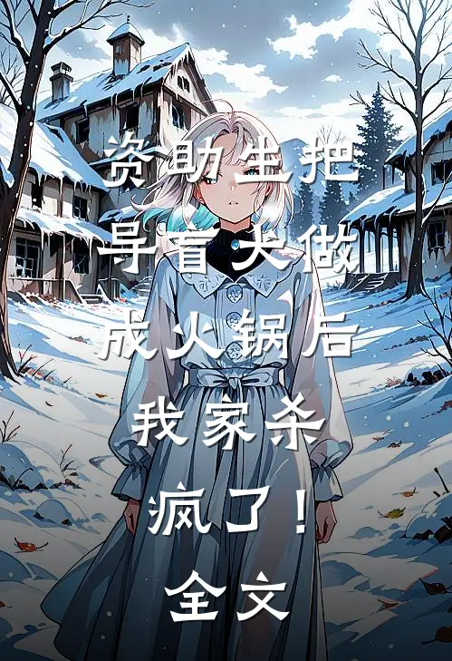 资助生把导盲犬做成火锅后，我家杀疯了！全文