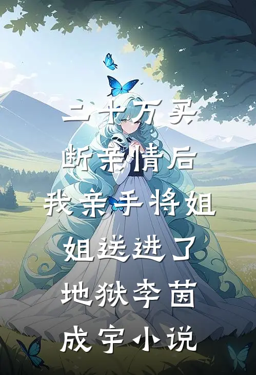 二十万买断亲情后，我亲手将姐姐送进了地狱李茵成宇小说