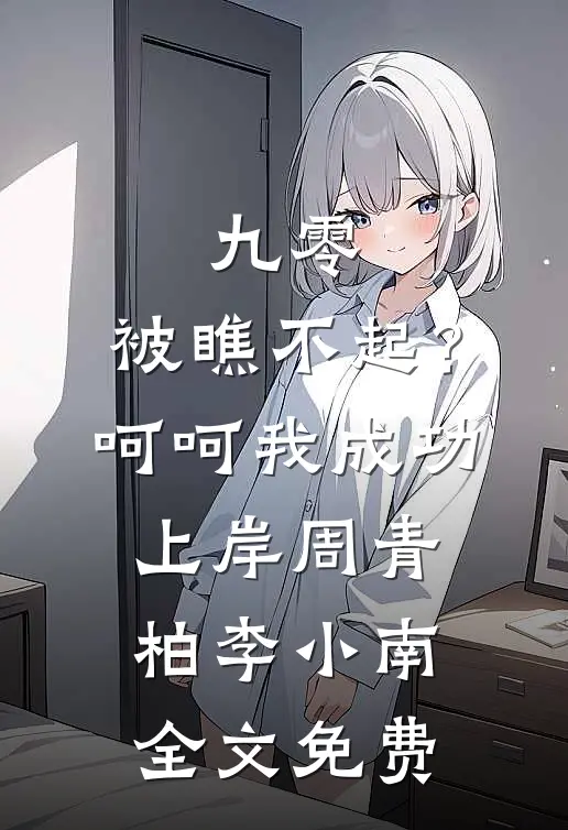 九零：被瞧不起？呵呵我成功上岸周青柏李小南全文免费