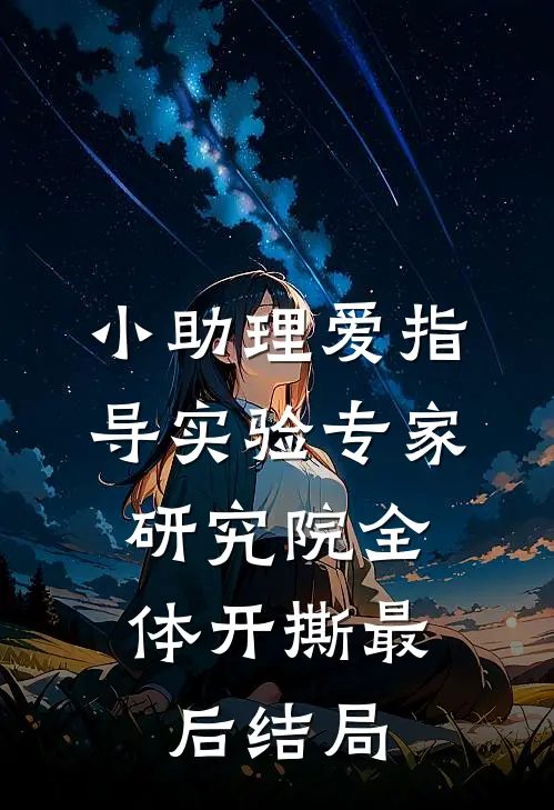 小助理爱指导实验专家，研究院全体开撕最后结局