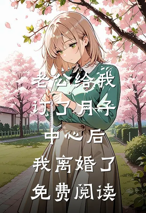 老公给我订了月子中心后，我离婚了免费阅读