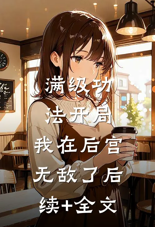 满级功法开局，我在后宫无敌了后续+全文