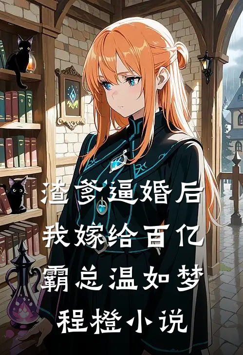 渣爹逼婚后，我嫁给百亿霸总温如梦程橙小说