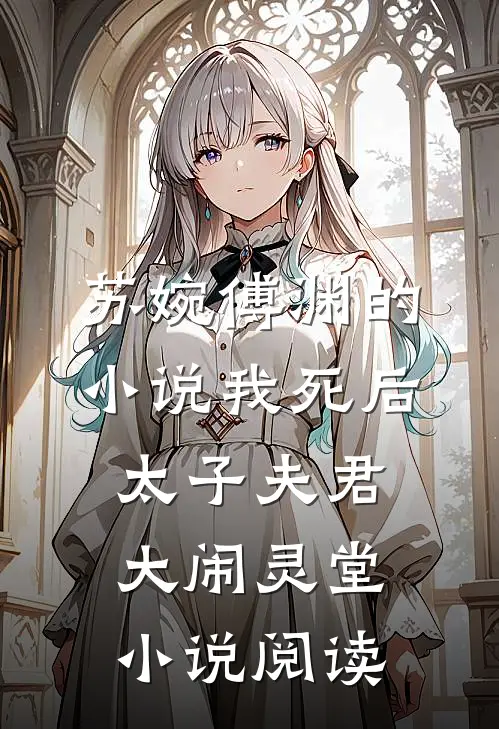 苏婉傅渊的小说我死后太子夫君大闹灵堂小说阅读