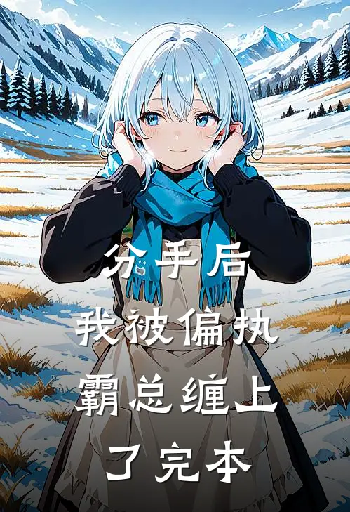 分手后，我被偏执霸总缠上了完本