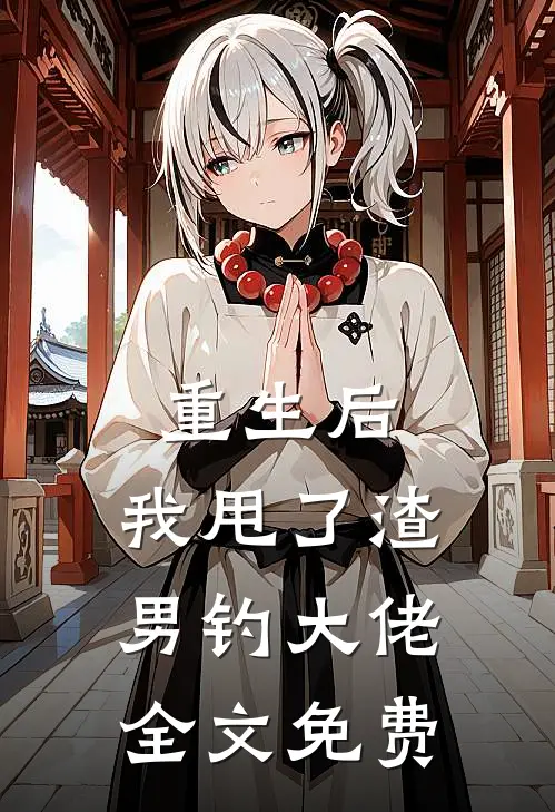 重生后，我甩了渣男钓大佬全文免费