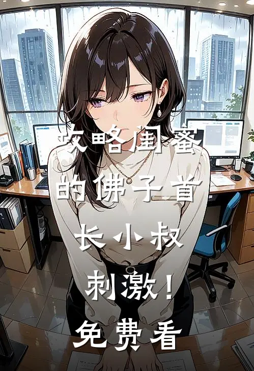 攻略闺蜜的佛子首长小叔，刺激！免费看