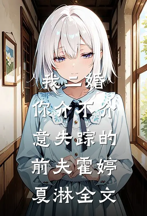 我二婚，你介不介意-失踪的前夫霍婷夏淋全文
