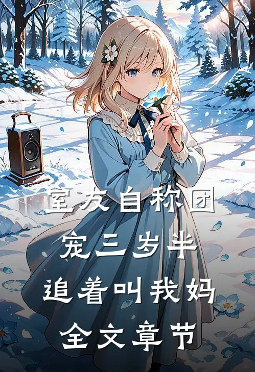 室友自称团宠三岁半，追着叫我妈全文章节