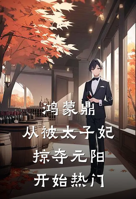鸿蒙鼎：从被太子妃掠夺元阳开始热门