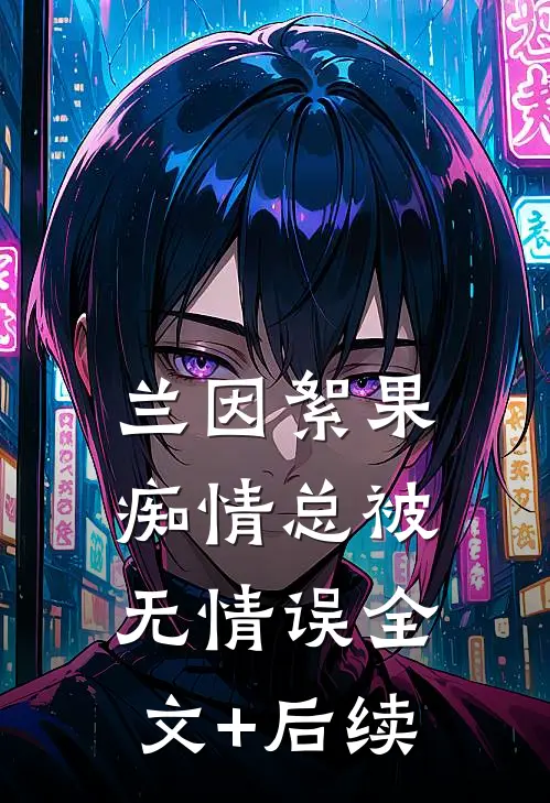 兰因絮果，痴情总被无情误全文+后续