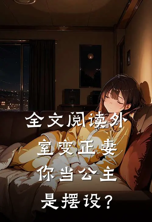全文阅读外室变正妻，你当公主是摆设？