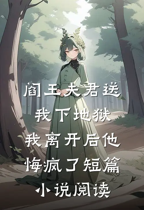 阎王夫君送我下地狱，我离开后他悔疯了短篇小说阅读