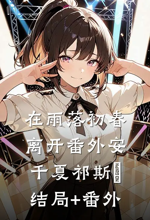 在雨落初春离开 番外安千夏祁斯璟结局+番外