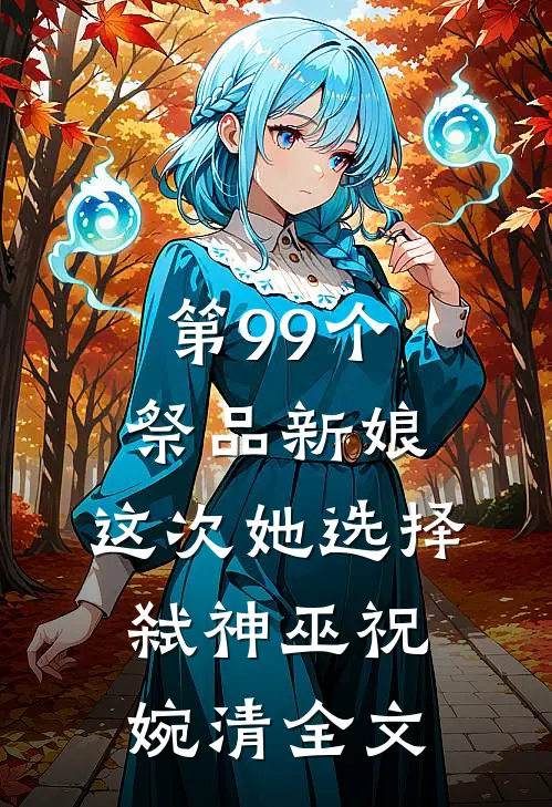 第99个祭品新娘，这次她选择弑神巫祝婉清全文