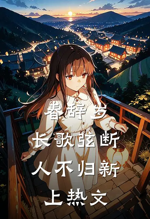 春辞岁，长歌弦断人不归新上热文