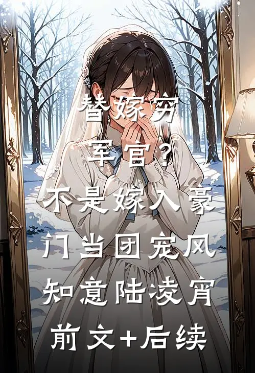 替嫁穷军官？不，是嫁入豪门当团宠风知意陆凌宵前文+后续
