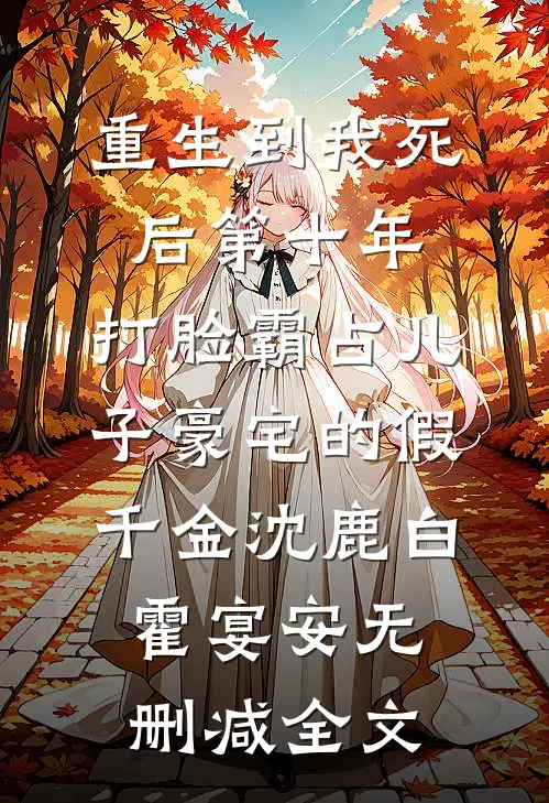 重生到我死后第十年，打脸霸占儿子豪宅的假千金沈鹿白霍宴安无删减全文