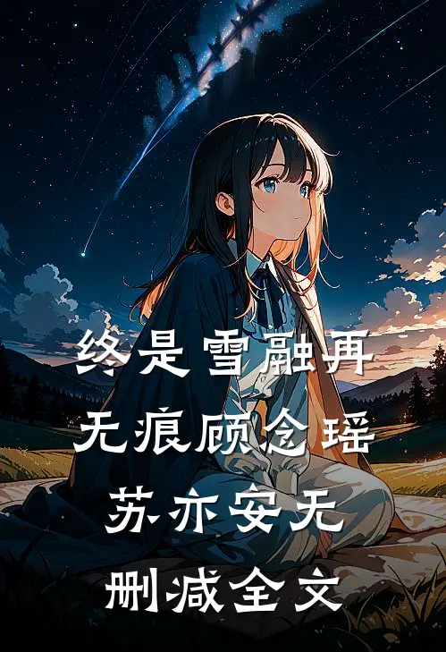 终是雪融再无痕顾念瑶苏亦安无删减全文