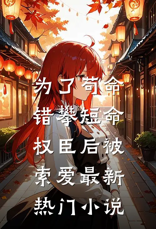 为了苟命，错攀短命权臣后被索爱最新热门小说