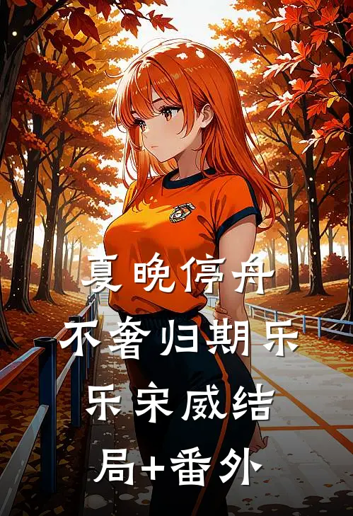 夏晚停舟，不奢归期乐乐宋威结局+番外