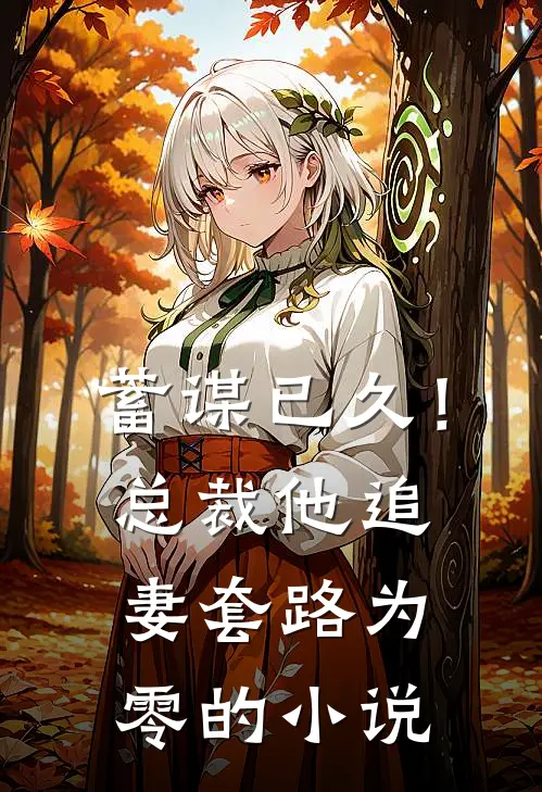 蓄谋已久！总裁他追妻套路为零的小说