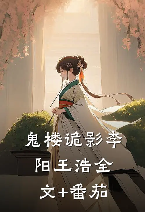 鬼楼诡影李阳王浩全文+番茄