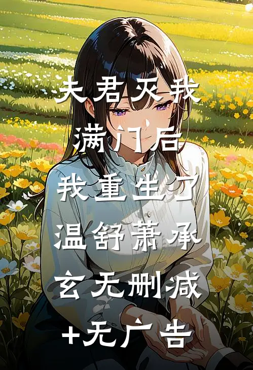夫君灭我满门后，我重生了温舒萧承玄无删减+无广告