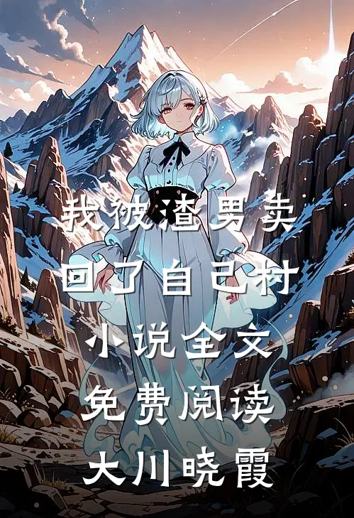 我被渣男卖回了自己村小说全文免费阅读大川晓霞