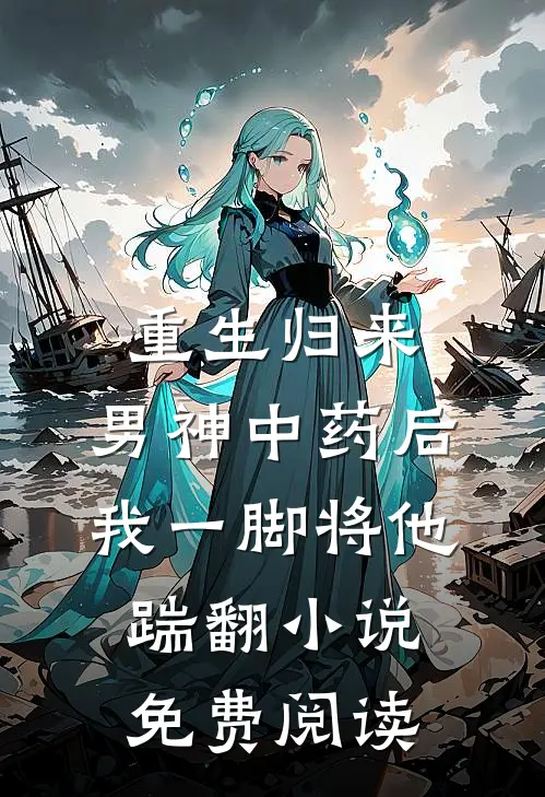 重生归来，男神中药后我一脚将他踹翻小说免费阅读