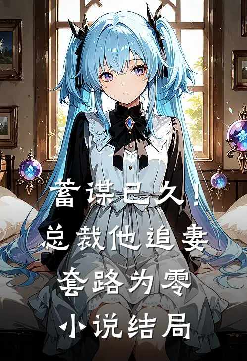蓄谋已久！总裁他追妻套路为零小说结局