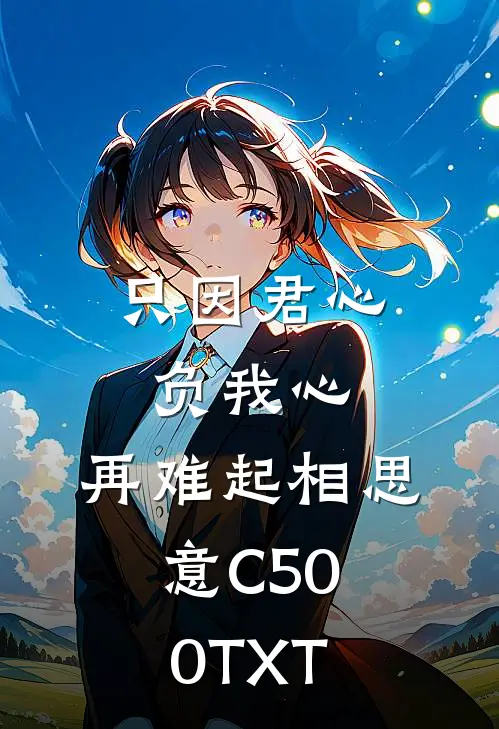 只因君心负我心，再难起相思意C500TXT