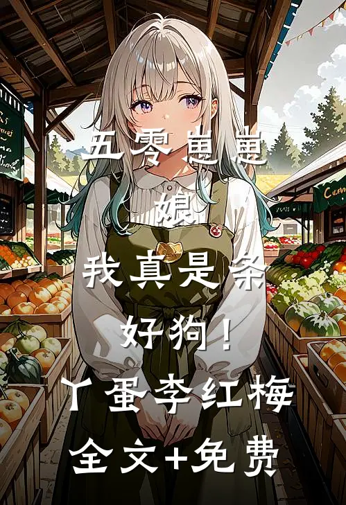 五零崽崽：娘，我真是条好狗！丫蛋李红梅全文+免费