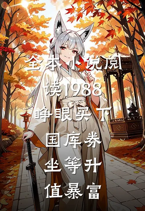 全本小说阅读1988：睁眼买下国库券，坐等升值暴富