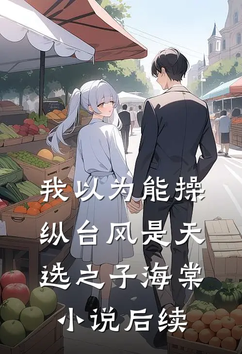 我以为能操纵台风是天选之子海棠小说后续